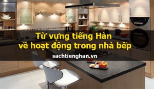 Từ vựng tiếng Hàn về hoạt động trong nhà bếp