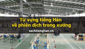 Từ vựng tiếng Hàn về phiên dịch trong xưởng