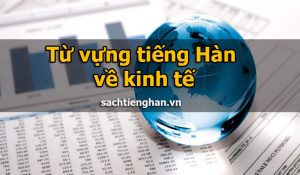 Từ vựng tiếng Hàn về kinh tế